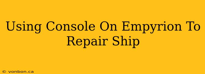 Using Console On Empyrion To Repair Ship