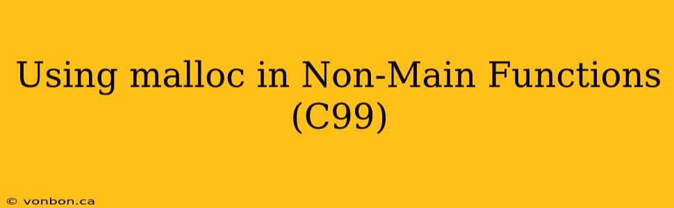 Using malloc in Non-Main Functions (C99)