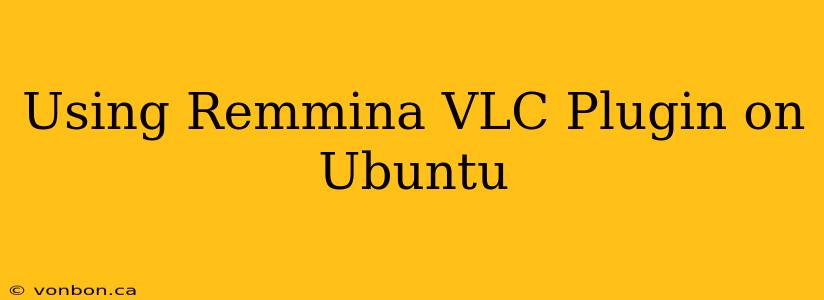 Using Remmina VLC Plugin on Ubuntu