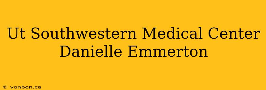 Ut Southwestern Medical Center Danielle Emmerton