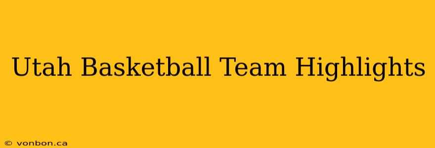 Utah Basketball Team Highlights