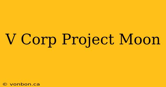 V Corp Project Moon