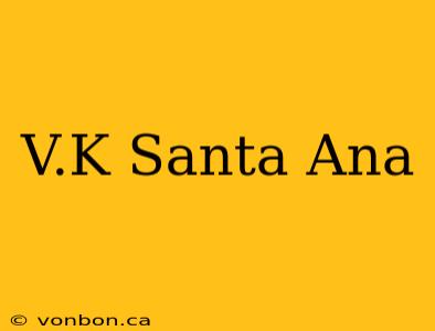 V.K Santa Ana