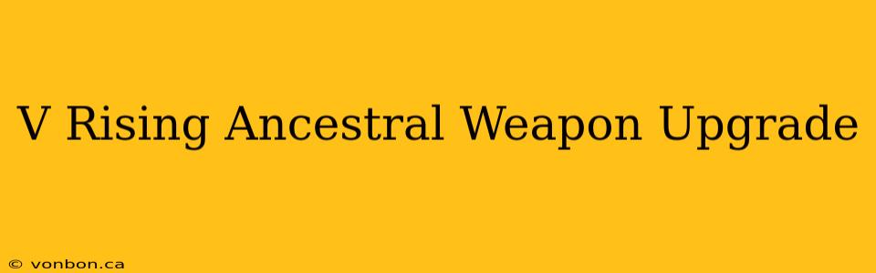 V Rising Ancestral Weapon Upgrade