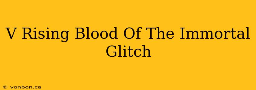 V Rising Blood Of The Immortal Glitch