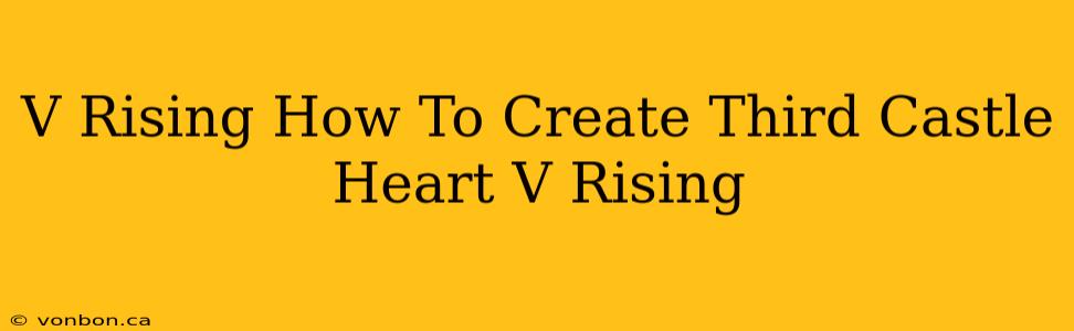 V Rising How To Create Third Castle Heart V Rising