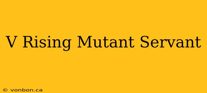 V Rising Mutant Servant