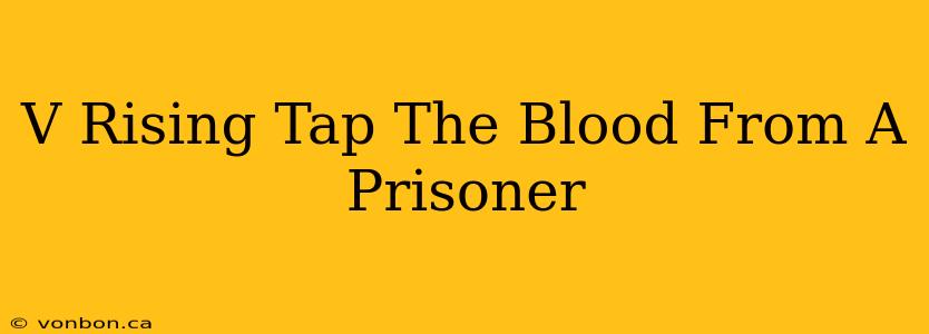 V Rising Tap The Blood From A Prisoner