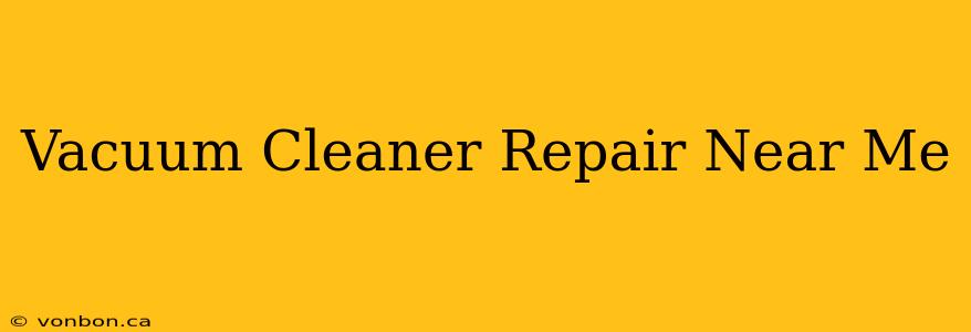 Vacuum Cleaner Repair Near Me