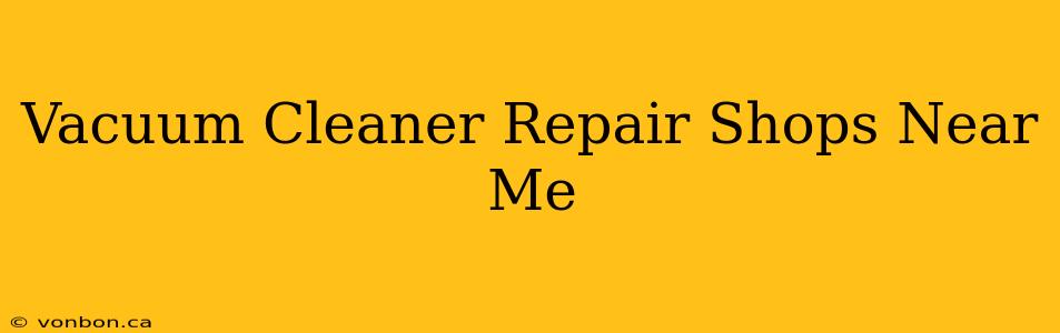 Vacuum Cleaner Repair Shops Near Me