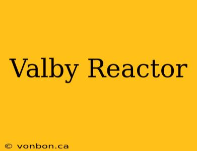 Valby Reactor