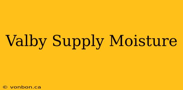 Valby Supply Moisture