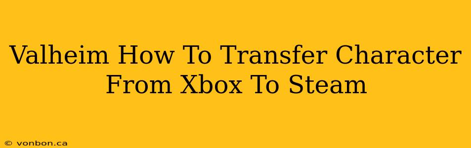 Valheim How To Transfer Character From Xbox To Steam