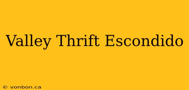 Valley Thrift Escondido