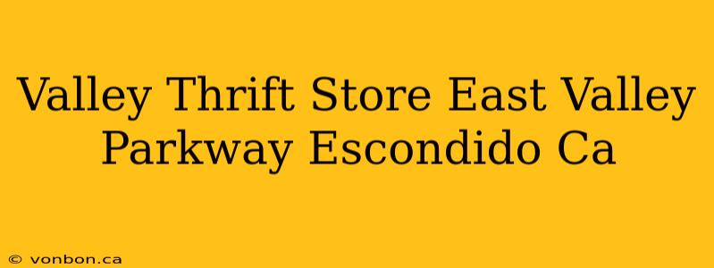 Valley Thrift Store East Valley Parkway Escondido Ca