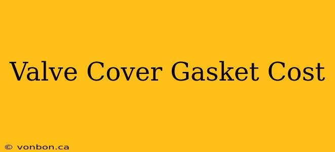 Valve Cover Gasket Cost