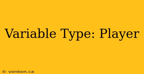 Variable Type: Player