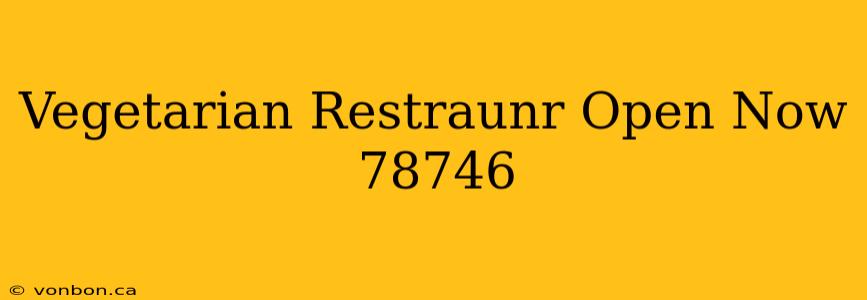 Vegetarian Restraunr Open Now 78746