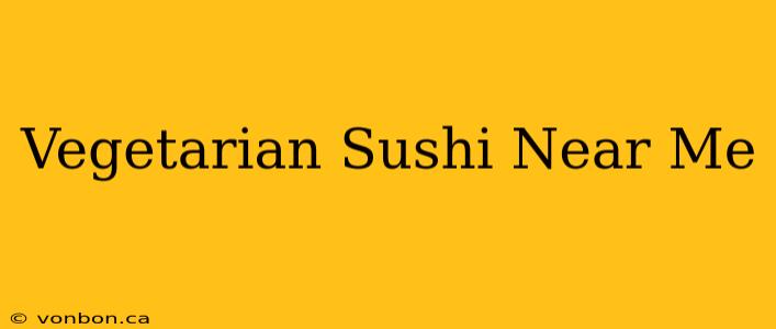 Vegetarian Sushi Near Me