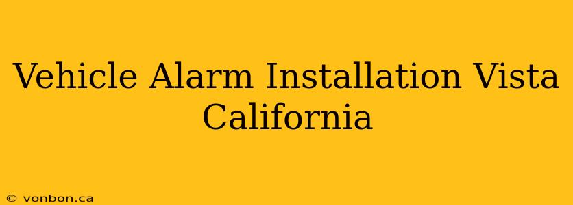 Vehicle Alarm Installation Vista California