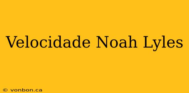 Velocidade Noah Lyles