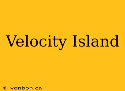 Velocity Island