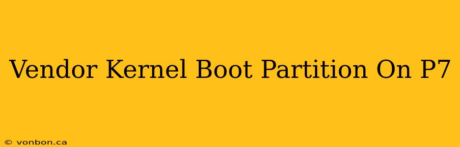 Vendor Kernel Boot Partition On P7