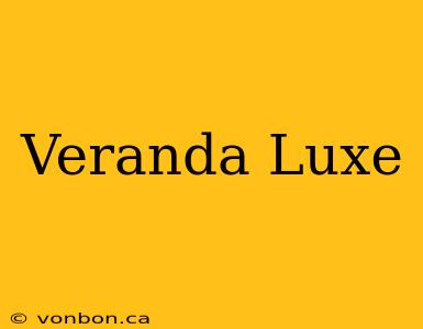 Veranda Luxe