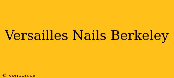 Versailles Nails Berkeley