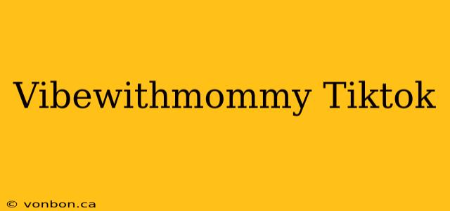 Vibewithmommy Tiktok