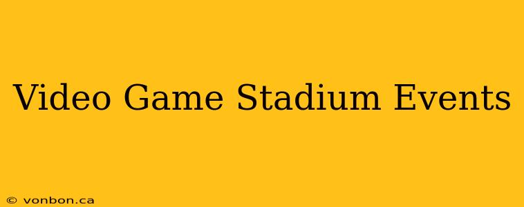 Video Game Stadium Events