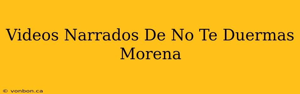 Videos Narrados De No Te Duermas Morena