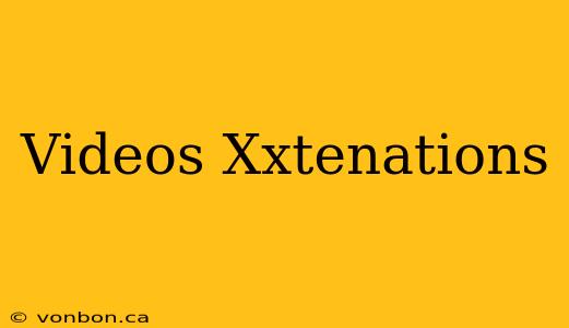 Videos Xxtenations