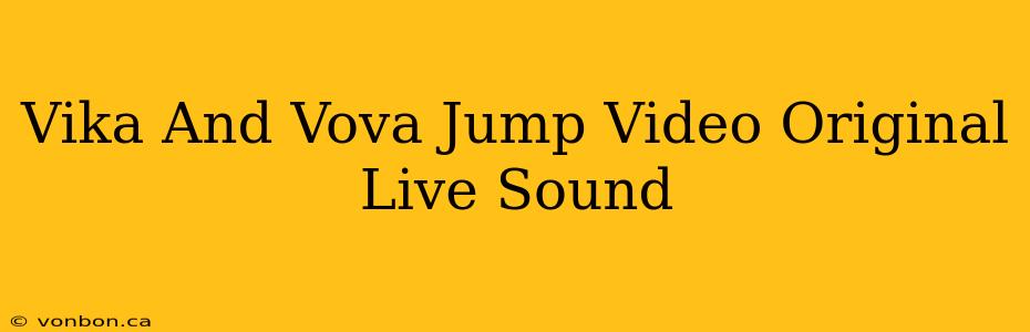 Vika And Vova Jump Video Original Live Sound