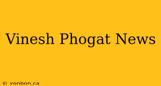 Vinesh Phogat News