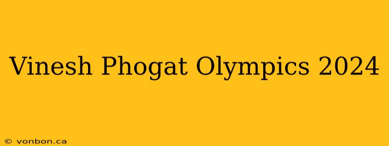 Vinesh Phogat Olympics 2024