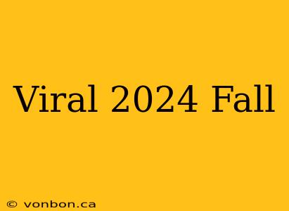 Viral 2024 Fall