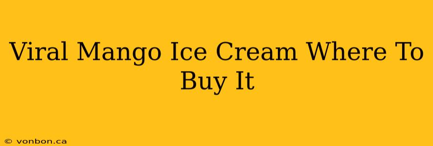 Viral Mango Ice Cream Where To Buy It