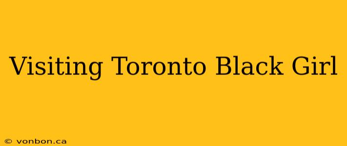 Visiting Toronto Black Girl