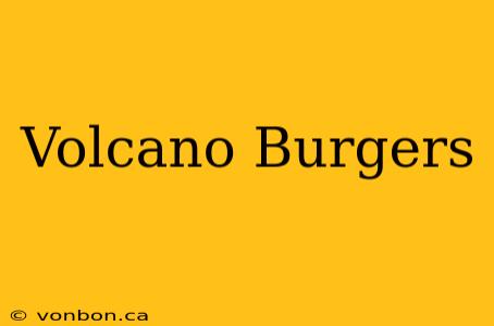 Volcano Burgers