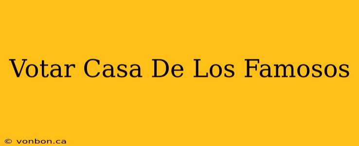 Votar Casa De Los Famosos