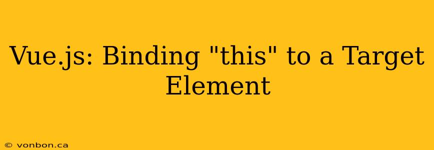 Vue.js: Binding "this" to a Target Element