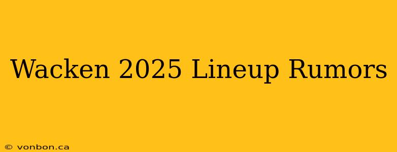 Wacken 2025 Lineup Rumors