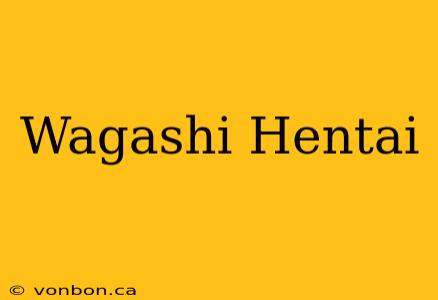 Wagashi Hentai