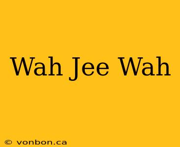 Wah Jee Wah