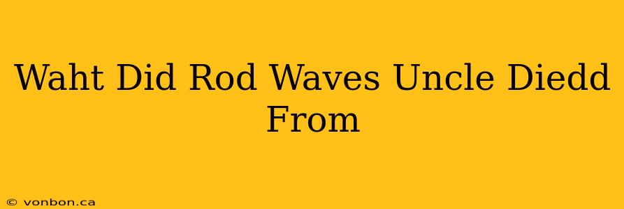 Waht Did Rod Waves Uncle Diedd From