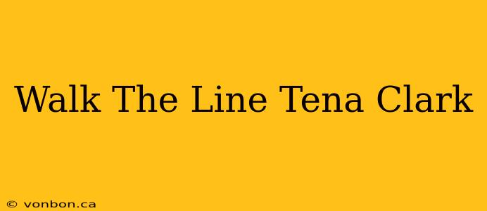 Walk The Line Tena Clark