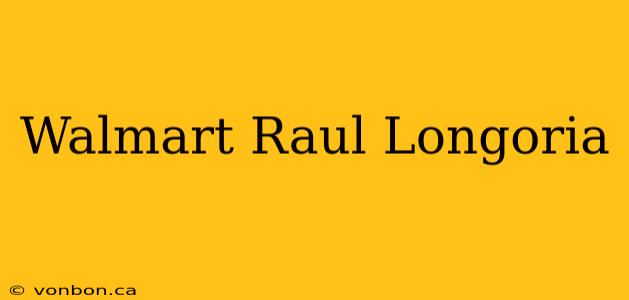 Walmart Raul Longoria