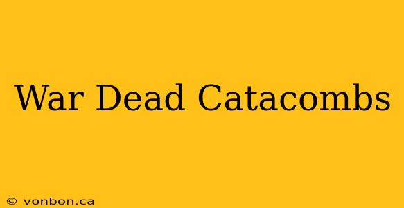 War Dead Catacombs