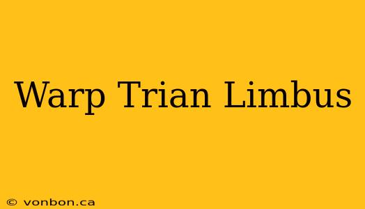 Warp Trian Limbus